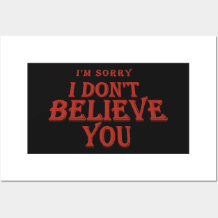 I don&#39;t Believe you Posters and Art